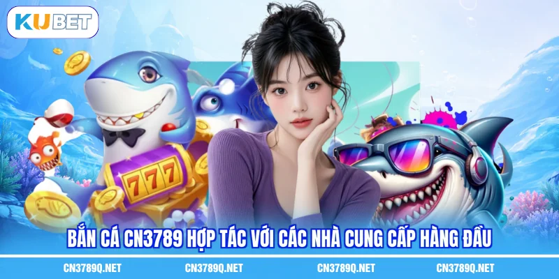 Bắn cá CN3789 hợp tác với các nhà cung cấp hàng đầu Bắn cá CN3789 hợp tác với các nhà cung cấp hàng đầu