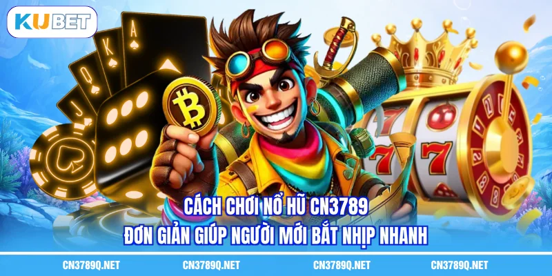 Cách chơi Nổ hũ CN3789đơn giản giúp người mới bắt nhịp nhanh