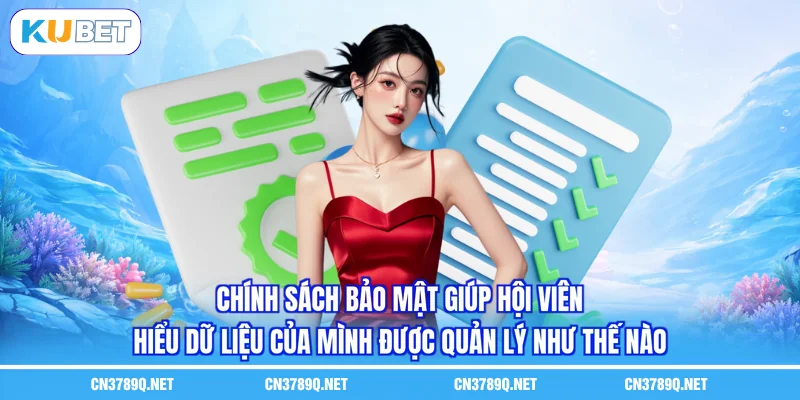Chính sách bảo mật giúp hội viên hiểu dữ liệu của mình được quản lý như thế nào