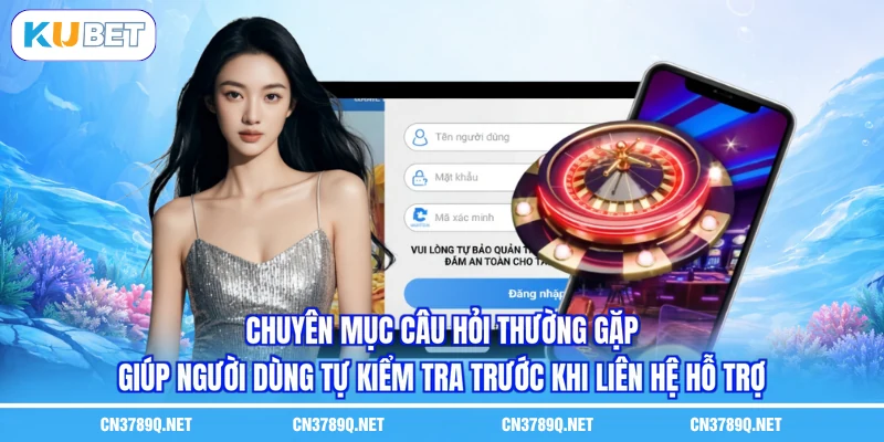 Chuyên mục Câu hỏi thường gặp giúp người dùng tự kiểm tra trước khi liên hệ hỗ trợ Chuyên mục Câu hỏi thường gặp giúp người dùng tự kiểm tra trước khi liên hệ hỗ trợ