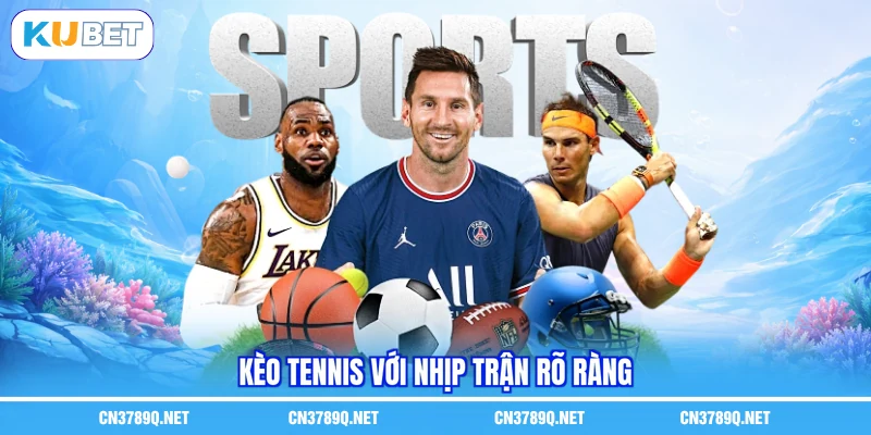 Kèo Tennis với nhịp trận rõ ràng Kèo Tennis với nhịp trận rõ ràng