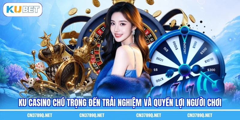 KU Casino chú trọng đến trải nghiệm và quyền lợi người chơi KU Casino chú trọng đến trải nghiệm và quyền lợi người chơi