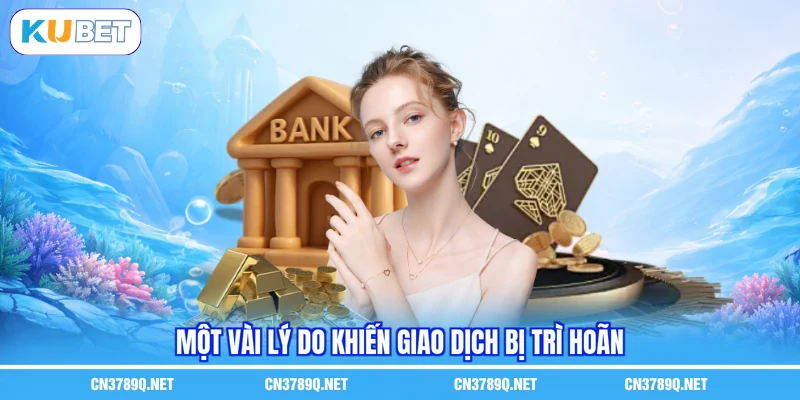 Một vài lý do khiến giao dịch bị trì hoãn