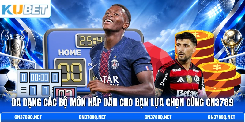 Đa dạng các bộ môn hấp dẫn cho bạn lựa chọn cùng CN3789